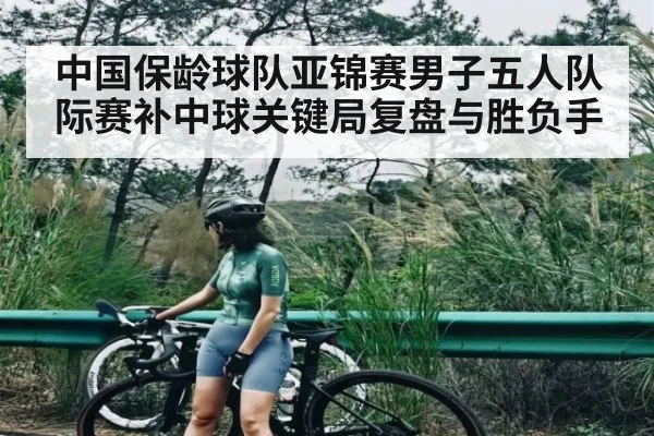 中国保龄球队亚锦赛男子五人队际赛补中球关键局复盘与胜负手